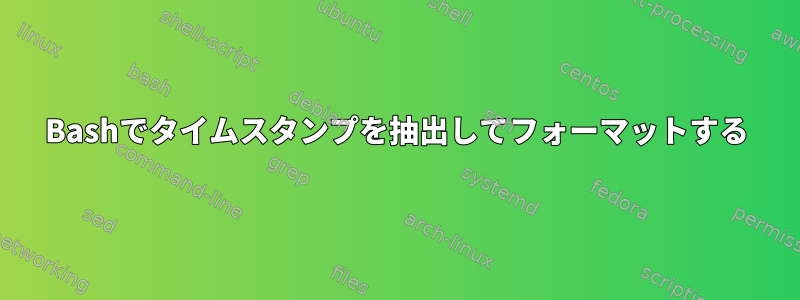 Bashでタイムスタンプを抽出してフォーマットする