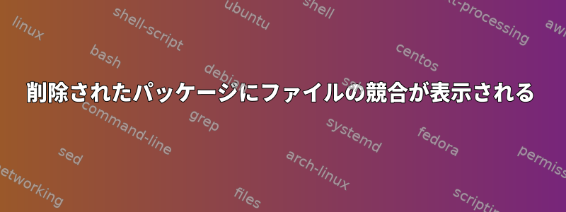 削除されたパッケージにファイルの競合が表示される