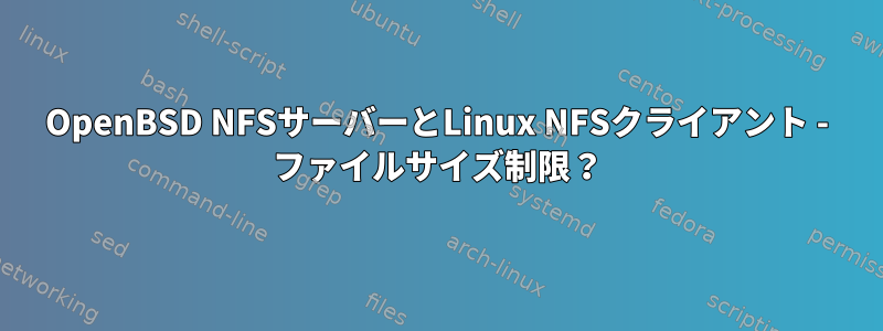 OpenBSD NFSサーバーとLinux NFSクライアント - ファイルサイズ制限？