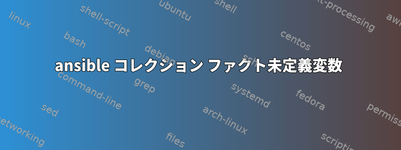 ansible コレクション ファクト未定義変数