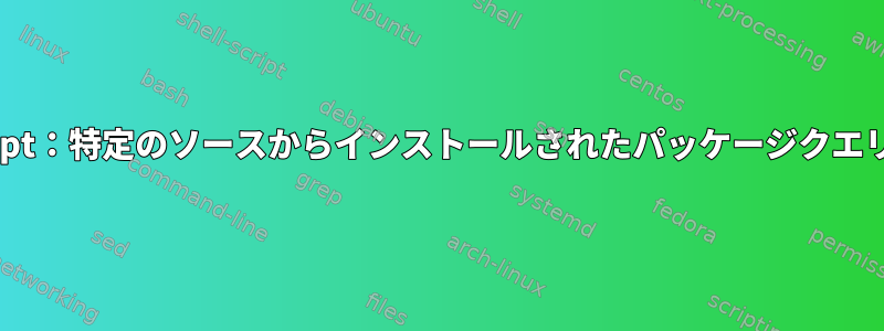 apt：特定のソースからインストールされたパッケージクエリ