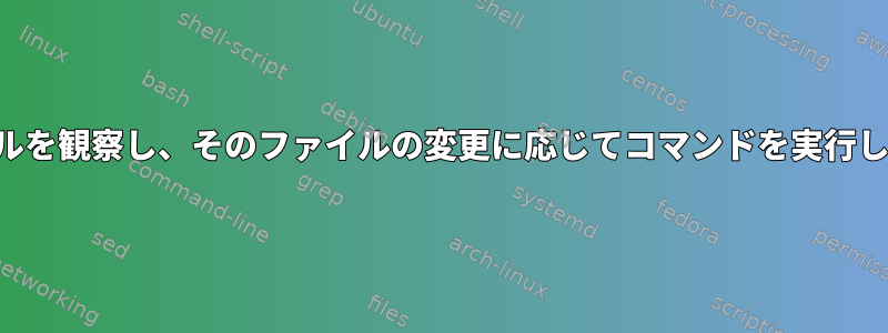 ファイルを観察し、そのファイルの変更に応じてコマンドを実行します。