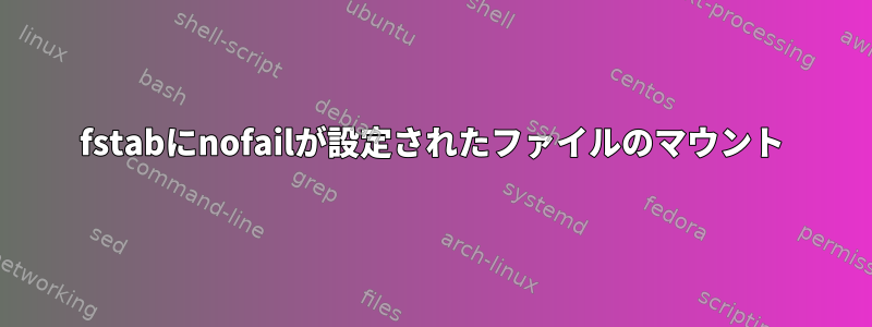 fstabにnofailが設定されたファイルのマウント