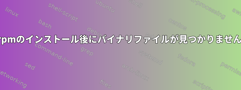 rpmのインストール後にバイナリファイルが見つかりません