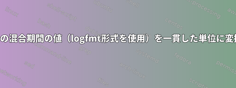 ログの分と秒の混合期間の値（logfmt形式を使用）を一貫した単位に変換するには？