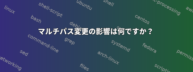 マルチパス変更の影響は何ですか？