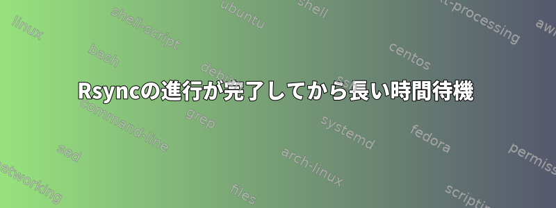 Rsyncの進行が完了してから長い時間待機