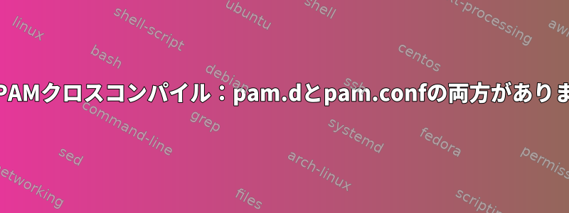 Linux-PAMクロスコンパイル：pam.dとpam.confの両方がありません。