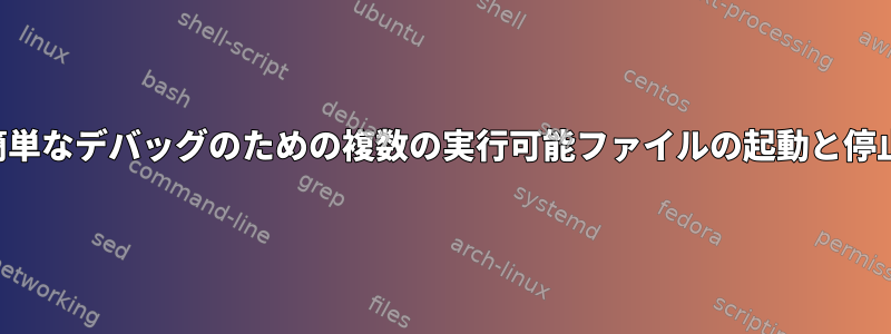 簡単なデバッグのための複数の実行可能ファイルの起動と停止