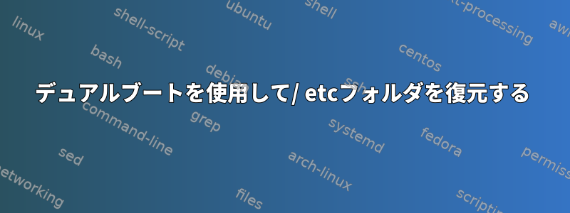 デュアルブートを使用して/ etcフォルダを復元する