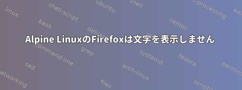 Alpine LinuxのFirefoxは文字を表示しません