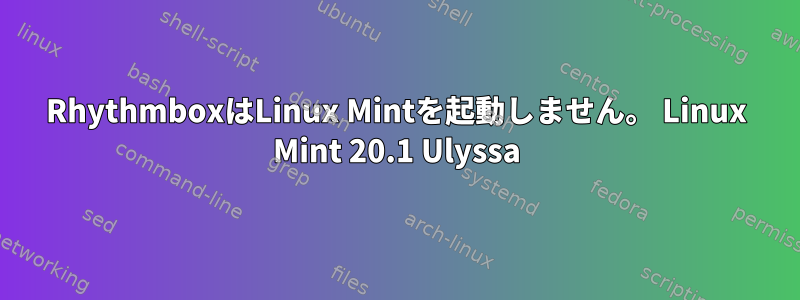 RhythmboxはLinux Mintを起動しません。 Linux Mint 20.1 Ulyssa