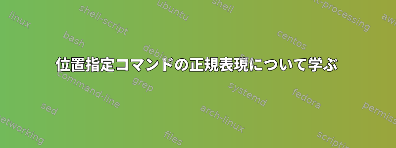 位置指定コマンドの正規表現について学ぶ