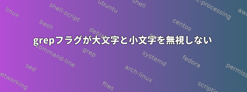 grepフラグが大文字と小文字を無視しない