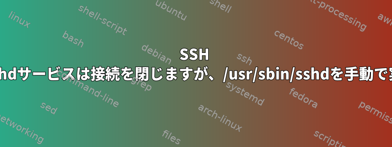 SSH Thickトンネリングのため、sshdサービスは接続を閉じますが、/usr/sbin/sshdを手動で実行しても接続は閉じません。