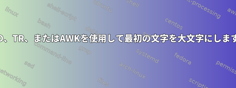 SED、TR、またはAWKを使用して最初の文字を大文字にします。