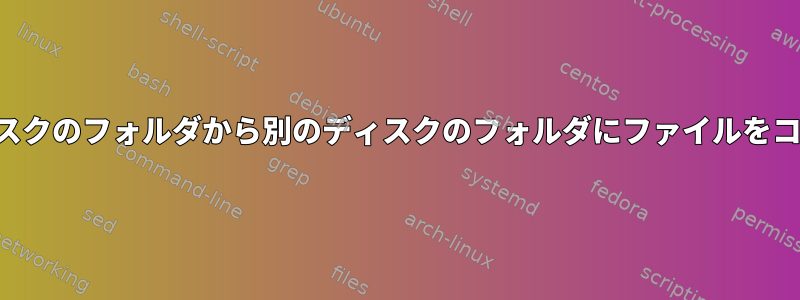 あるディスクのフォルダから別のディスクのフォルダにファイルをコピーする