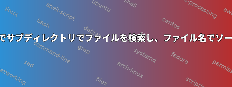 単一のコマンドでサブディレクトリでファイルを検索し、ファイル名でソートする方法は？