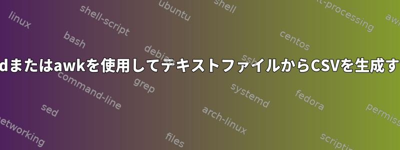 sedまたはawkを使用してテキストファイルからCSVを生成する