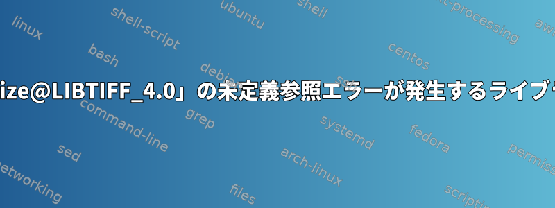 「TIFFTileRowSize@LIBTIFF_4.0」の未定義参照エラーが発生するライブラリは何ですか？