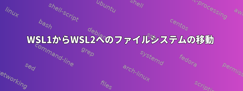 WSL1からWSL2へのファイルシステムの移動