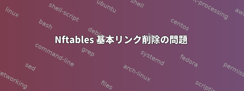 Nftables 基本リンク削除の問題