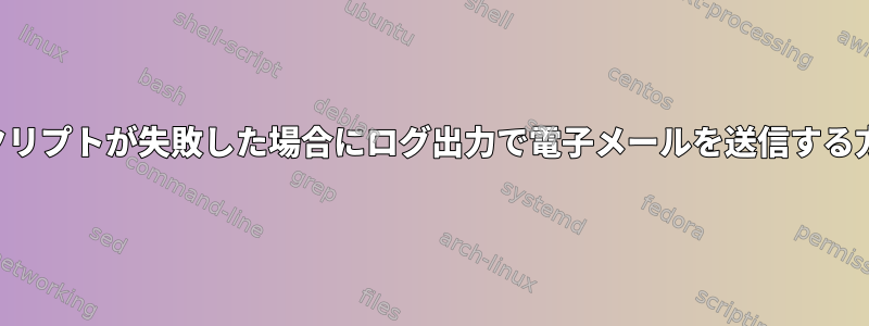 スクリプトが失敗した場合にログ出力で電子メールを送信する方法