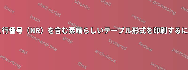 awkを使用して列（NF）と行番号（NR）を含む素晴らしいテーブル形式を印刷するにはどうすればよいですか？