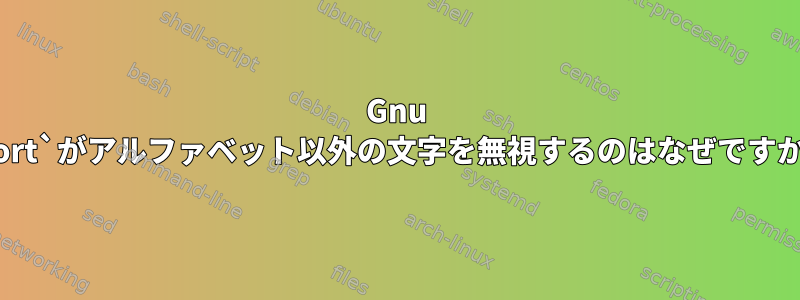 Gnu `sort`がアルファベット以外の文字を無視するのはなぜですか？