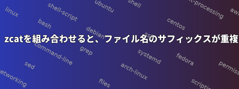 ls、xargs、zcatを組み合わせると、ファイル名のサフィックスが重複しますか？