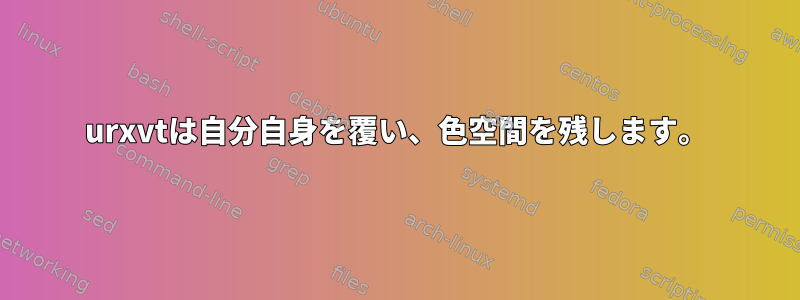 urxvtは自分自身を覆い、色空間を残します。