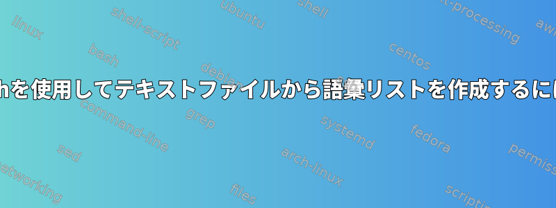 Bashを使用してテキストファイルから語彙リストを作成するには？