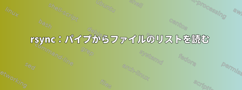 rsync：パイプからファイルのリストを読む