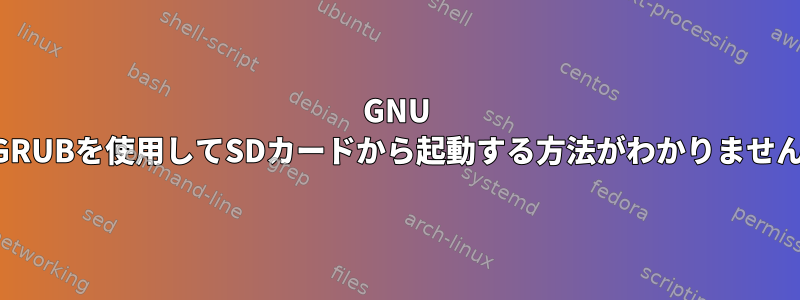 GNU GRUBを使用してSDカードから起動する方法がわかりません