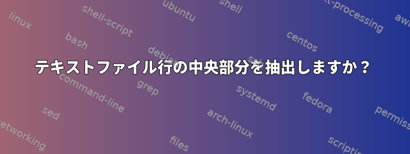 テキストファイル行の中央部分を抽出しますか？