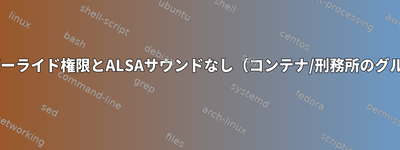 Firejailオーバーライド権限とALSAサウンドなし（コンテナ/刑務所のグループエラー）