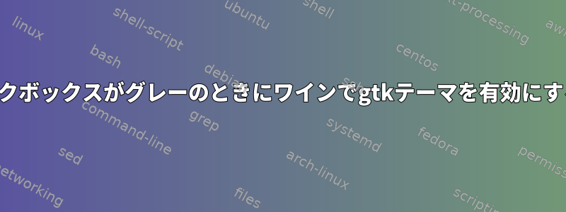 チェックボックスがグレーのときにワインでgtkテーマを有効にする方法