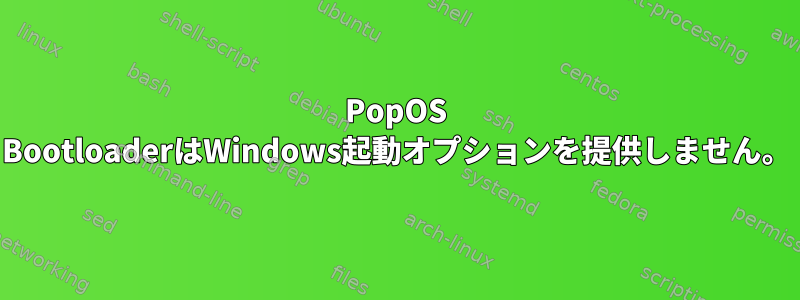 PopOS BootloaderはWindows起動オプションを提供しません。