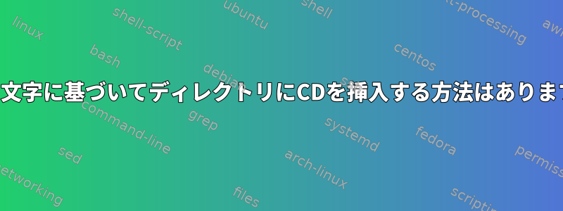 最後の文字に基づいてディレクトリにCDを挿入する方法はありますか？