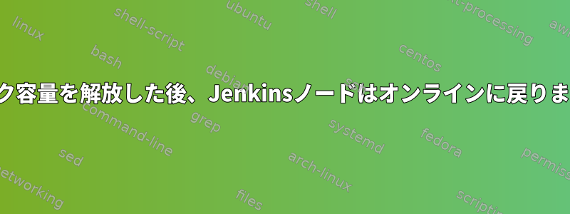 ディスク容量を解放した後、Jenkinsノードはオンラインに戻りません。