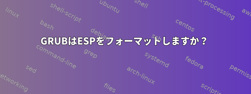 GRUBはESPをフォーマットしますか？