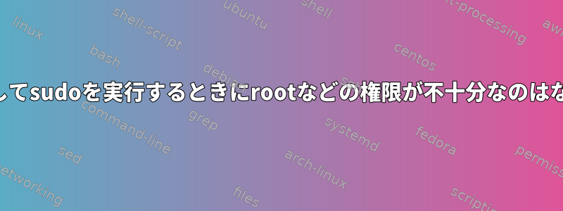 ユーザーとしてsudoを実行するときにrootなどの権限が不十分なのはなぜですか？