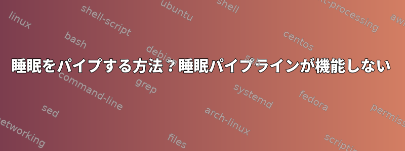 睡眠をパイプする方法？睡眠パイプラインが機能しない