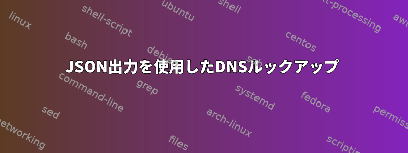 JSON出力を使用したDNSルックアップ