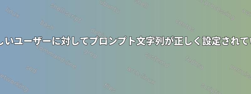 Bashの新しいユーザーに対してプロンプト文字列が正しく設定されていません。