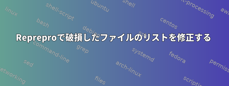 Repreproで破損したファイルのリストを修正する