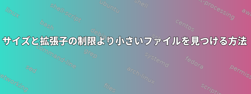 サイズと拡張子の制限より小さいファイルを見つける方法