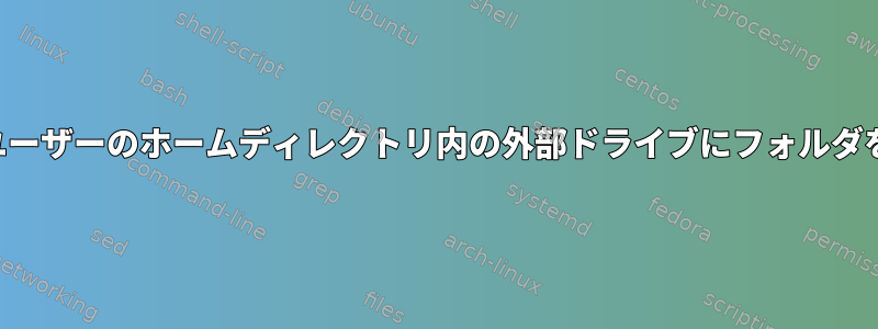 新しい管理：ユーザーのホームディレクトリ内の外部ドライブにフォルダをマウントする