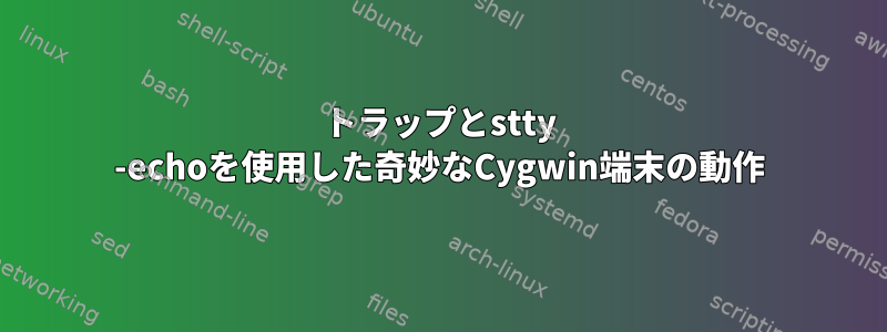 トラップとstty -echoを使用した奇妙なCygwin端末の動作