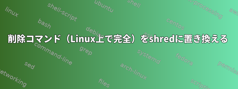 削除コマンド（Linux上で完全）をshredに置き換える